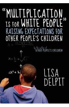 multiplication Is for White People: Raising Expectations for Other People\'s Children - Lisa Delpit
