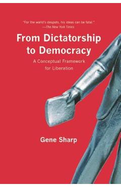 From Dictatorship to Democracy: A Conceptual Framework for Liberation - Gene Sharp