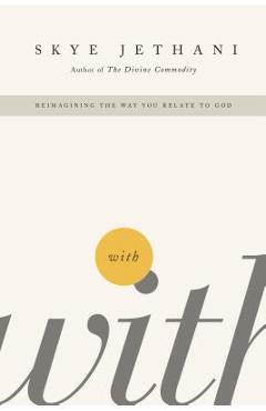 With: Reimagining the Way You Relate to God - Skye Jethani