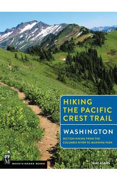Hiking the Pacific Crest Trail: Washington: Section Hiking from the Columbia River to Manning Park - Tami Asars