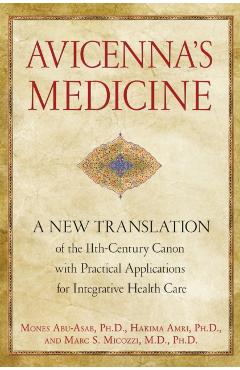 Avicenna's Medicine: A New Translation of the 11th-Century Canon with Practical Applications for Integrative Health Care - Mones Abu-asab
