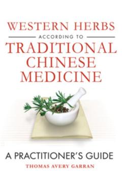 Western Herbs According to Traditional Chinese Medicine: A Practitioner's Guide - Thomas Avery Garran
