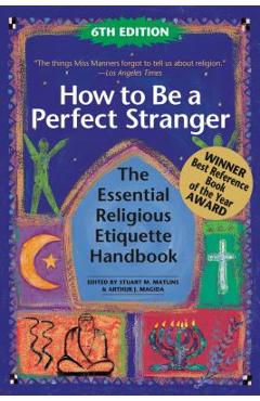 How to Be a Perfect Stranger (6th Edition): The Essential Religious Etiquette Handbook - Stuart M. Matlins