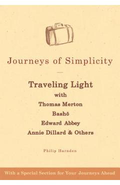 Journeys of Simplicity: Traveling Light with Thomas Merton, Bashō, Edward Abbey, Annie Dillard & Others - Philip Harnden