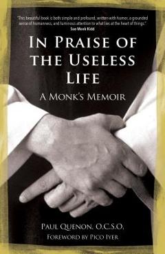In Praise of the Useless Life: A Monk\'s Memoir - Paul Quenon