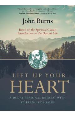 Lift Up Your Heart: A 10-Day Personal Retreat with St. Francis de Sales - John Burns