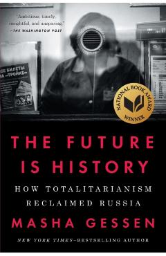 The Future Is History: How Totalitarianism Reclaimed Russia - Masha Gessen