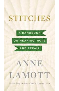 Stitches: a handbook on meaning, hope and repair - anne lamott