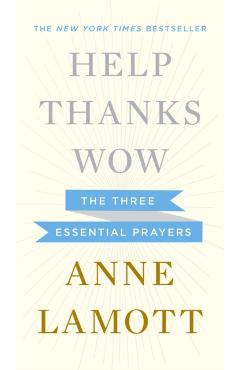 Help, Thanks, Wow: The Three Essential Prayers - Anne Lamott