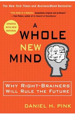 A Whole New Mind: Why Right-Brainers Will Rule the Future - Daniel H. Pink