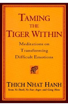 Taming the Tiger Within: Meditations on Transforming Difficult Emotions - Thich Nhat Hanh