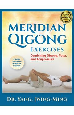 Meridian Qigong Exercises: Combining Qigong, Yoga, & Acupressure - Jwing-ming Yang