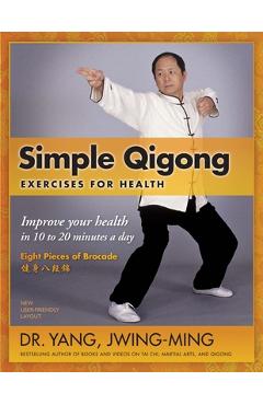 Simple Qigong Exercises for Health: Improve Your Health in 10 to 20 Minutes a Day - Jwing-ming Yang