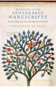Meetings with Remarkable Manuscripts: Twelve Journeys Into the Medieval World - Christopher De Hamel