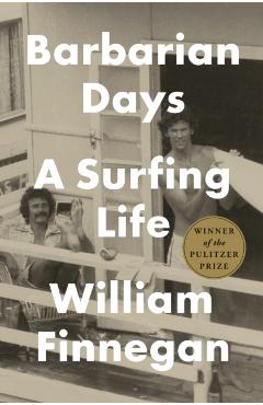 Barbarian Days: A Surfing Life - William Finnegan