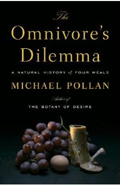 The Omnivore\'s Dilemma: A Natural History of Four Meals - Michael Pollan
