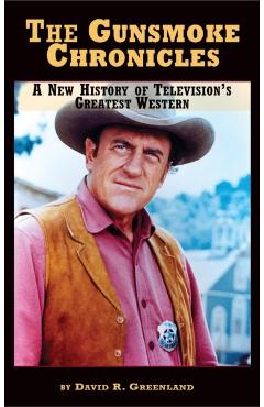 The Gunsmoke Chronicles: A New History of Television's Greatest Western (hardback) - David R. Greenland