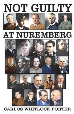 Not Guilty at Nuremberg: The German Defense Case - Carlos Whitlock Porter