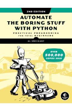 Automate the Boring Stuff with Python, 2nd Edition: Practical Programming for Total Beginners - Al Sweigart