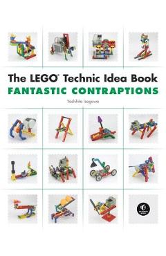 The Lego Technic Idea Book: Fantastic Contraptions: Fantastic Contraptions - Yoshihito Isogawa