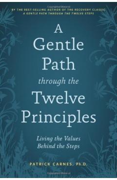 A Gentle Path Through the Twelve Principles: Living the Values Behind the Steps - Patrick J. Carnes