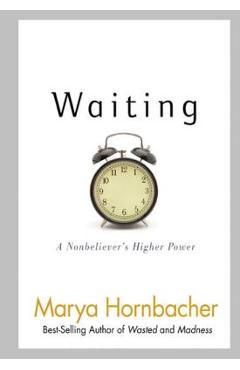 Waiting: A Nonbeliever\'s Higher Power - Marya Hornbacher
