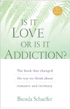 Is It Love or Is It Addiction: The Book That Changed the Way We Think about Romance and Intimacy - Brenda Schaeffer