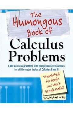 The Humongous Book of Calculus Problems - W. Michael Kelley
