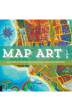 Map Art Lab: 52 Exciting Art Explorations in Mapmaking, Imagination, and Travel - Jill K. Berry
