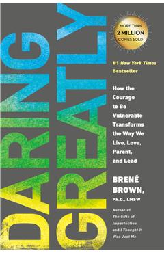 Daring Greatly: How the Courage to Be Vulnerable Transforms the Way We Live, Love, Parent, and Lead - Bren� Brown