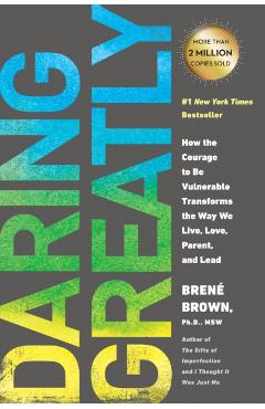 Daring Greatly: How the Courage to Be Vulnerable Transforms the Way We Live, Love, Parent, and Lead - Bren� Brown