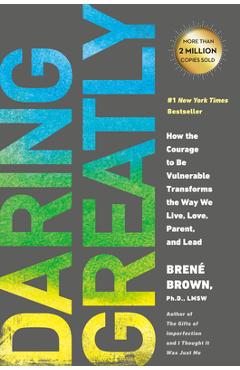 Daring Greatly: How the Courage to Be Vulnerable Transforms the Way We Live, Love, Parent, and Lead - Bren� Brown