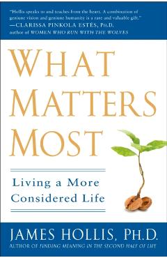 What Matters Most: Living a More Considered Life - James Hollis