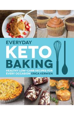 Everyday Keto Baking: Healthy Low-Carb Recipes for Every Occasion - Erica Kerwien
