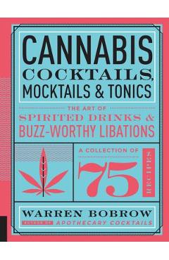 Cannabis Cocktails, Mocktails & Tonics: The Art of Spirited Drinks and Buzz-Worthy Libations - Warren Bobrow