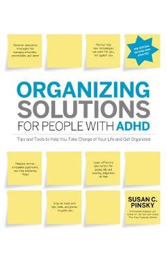 Organizing Solutions for People with Adhd, 2nd Edition-Revised and Updated: Tips and Tools to Help You Take Charge of Your Life and Get Organized - Susan Pinsky