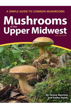 Mushrooms of the Upper Midwest: A Simple Guide to Common Mushrooms - Teresa Marrone