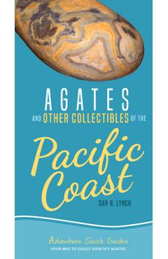 Agates and Other Collectibles of the Pacific Coast: Your Way to Easily Identify Agates - Dan R. Lynch