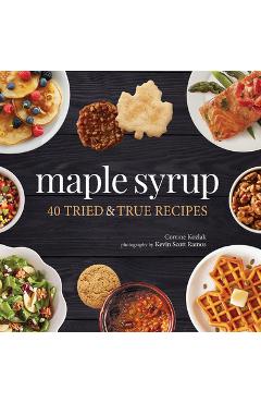 Maple Syrup: 40 Tried and True Recipes - Corrine Kozlak
