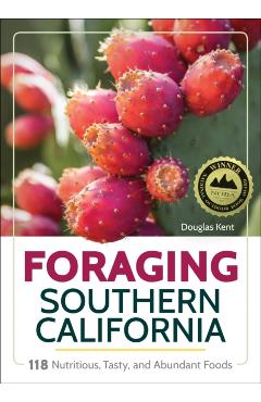 Foraging Southern California: 118 Nutritious, Tasty, and Abundant Foods - Douglas Kent