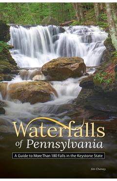 Waterfalls of Pennsylvania: A Guide to More Than 180 Falls in the Keystone State - Jim Cheney
