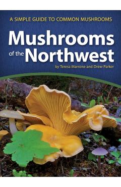 Mushrooms of the Northwest: A Simple Guide to Common Mushrooms - Teresa Marrone
