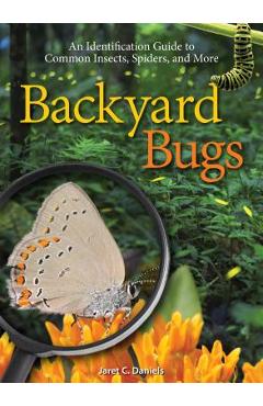 Backyard Bugs: An Identification Guide to Common Insects, Spiders, and More - Jaret C. Daniels