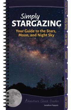 Simply Stargazing: Your Guide to the Stars, Moon, and Night Sky - Jonathan Poppele