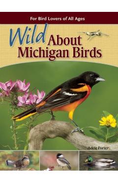 Wild about Michigan Birds: For Bird Lovers of All Ages - Adele Porter