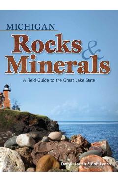 Michigan Rocks & Minerals: A Field Guide to the Great Lake State - Dan R. Lynch