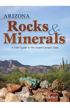 Arizona Rocks & Minerals: A Field Guide to the Grand Canyon State - Bob Lynch