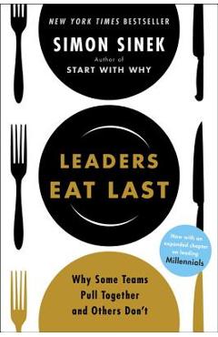 Leaders Eat Last: Why Some Teams Pull Together and Others Don\'t - Simon Sinek