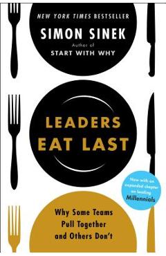 Leaders Eat Last: Why Some Teams Pull Together and Others Don\'t - Simon Sinek