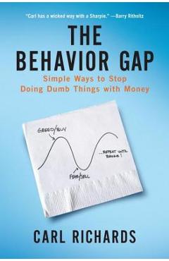 The Behavior Gap: Simple Ways to Stop Doing Dumb Things with Money - Carl Richards